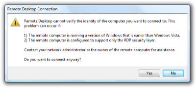 Remote Desktop Connection Dialog: Remote Desktop cannot verify the identity of the computer you want to connect to. This problem can occur if: 1) The remote computer is running a version of Windows that is earlier than Windows Vista. 2) The remote computer is configured to support only the RDP security layer. Contact your network administrator or the owner of the remote computer for assistance. Do you want to connect anyway?